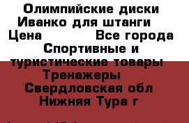 Олимпийские диски Иванко для штанги  › Цена ­ 7 500 - Все города Спортивные и туристические товары » Тренажеры   . Свердловская обл.,Нижняя Тура г.